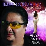 Mi Vida Sin Tu Amor - Jimmy Gonzalez y Grupo Mazz