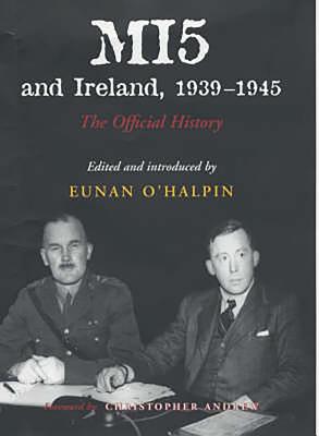 Mi5 and Ireland, 1939-1945: The Official History - Christopher (Foreword by), and O'Halpin, Eunan (Editor)