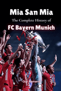 Mia San Mia: The Complete History of FC Bayern Munich