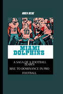 Miami Dolphins: A Saga of a Football Team's Rise to Dominance in Pro Football
