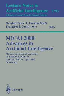 Micai 2000: Advances in Artificial Intelligence: Mexican International Conference on Artificial Intelligence Acapulco, Mexico, April 11-14, 2000 Proceedings - Cairo, Osvaldo (Editor), and Sucar, Enrique L (Editor), and Cantu, Francisco J (Editor)