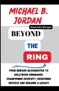 Michael B. Jordan: Beyond the Ring: From Newark Blockbuster to Hollywood Kingmaker, Championing Diversity, Redefining Success and building a legacy