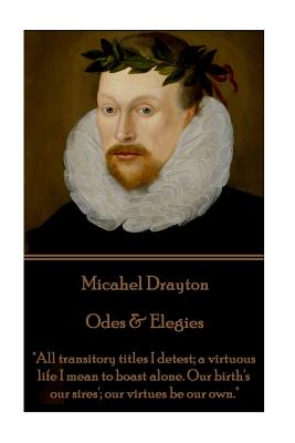 Michael Drayton - Odes & Elegies: "All transitory titles I detest; a virtuous life I mean to boast alone. Our birth's our sires'; our virtues be our own." - Drayton, Michael