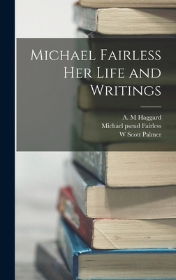 Michael Fairless Her Life and Writings - Palmer, W Scott, and Haggard, A M, and Fairless, Michael Pseud