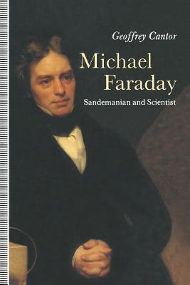 Michael Faraday: Sandemanian and Scientist: A Study of Science and Religion in the Nineteenth Century - Cantor, Geoffrey