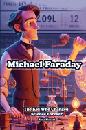 Michael Faraday: The Kid Who Changed Science Forever