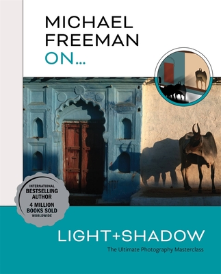 Michael Freeman On... Light & Shadow: The Ultimate Photography Masterclass - Freeman, Michael