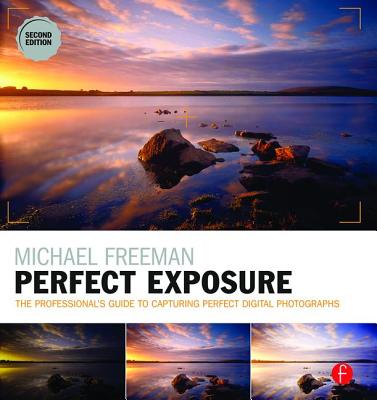 Michael Freeman's Perfect Exposure: The Professional's Guide to Capturing Perfect Digital Photographs - Freeman, Michael