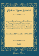 Michael Ignaz Schmidts Kais. Knigl. Wirkl. Hofraths, Directors Des Kaiserl. Knigl. Hausarchiv, Und Der Bcher-Censur-Commission-Beysizers Neuere Geschichte Der Deutschen, Vol. 8: Kaiser Leopold; Vom Jahre 1687 Bis 1700 (Classic Reprint)