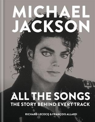 Michael Jackson All the Songs: The Story Behind Every Track - Allard, Francois, and Lecocq, Richard