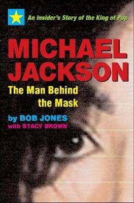 Michael Jackson: The Man Behind the Mask: An Insider's Story of the King of Pop - Jones, Bob, and Brown, Stacy