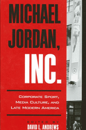 Michael Jordan, Inc.: Corporate Sport, Media Culture, and Late Modern America