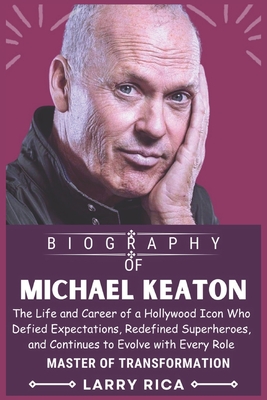 Michael Keaton Biography: The Life and Career of a Hollywood Icon Who Defied Expectations, Redefined Superheroes, and Continues to Evolve with Every Role - Rica, Larry