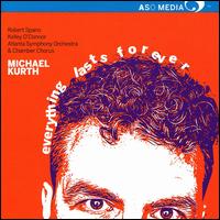 Michael Kurth: Everything Lasts Forever - Kelley O'Connor (mezzo-soprano); Atlanta Symphony Orchestra Chamber Chorus (choir, chorus); Atlanta Symphony Orchestra;...