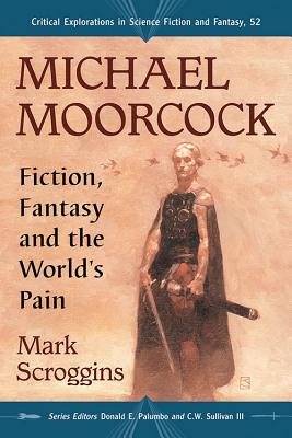 Michael Moorcock: Fiction, Fantasy and the World's Pain - Scroggins, Mark, and Palumbo, Donald E (Editor), and Sullivan, C W, III (Editor)