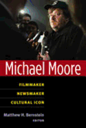 Michael Moore: Filmmaker, Newsmaker, Cultural Icon