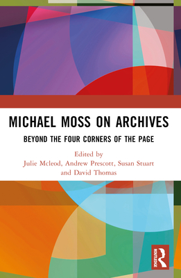 Michael Moss on Archives: Beyond the Four Corners of the Page - McLeod, Julie (Editor), and Prescott, Andrew (Editor), and Stuart, Susan (Editor)