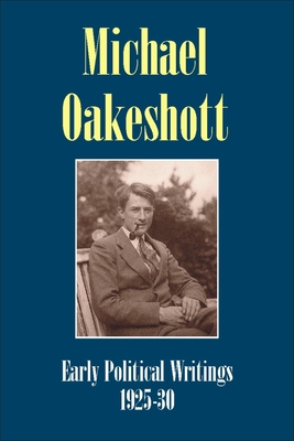 Michael Oakeshott: Early Political Writings 1925-30: A discussion of some matters preliminary to the study of political philosophy' and 'The philosophical approach to politics - Oakeshott, Michael, and O'Sullivan, Luke (Editor)