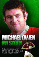 Michael Owen - My Story: The Autobiography of the British Lions and Wales Rugby Legend