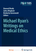 Michael Ryan 's Writings on Medical Ethics - Brody, Howard (Editor), and Meghani, Zahra (Editor), and Greenwald, Kimberly (Editor)