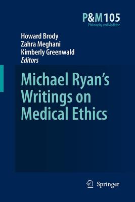 Michael Ryan's Writings on Medical Ethics - Brody, Howard A (Editor), and Meghani, Zahra (Editor), and Greenwald, Kimberly (Editor)