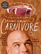Michael Symon's Carnivore: 120 Recipes for Meat Lovers: A Cookbook