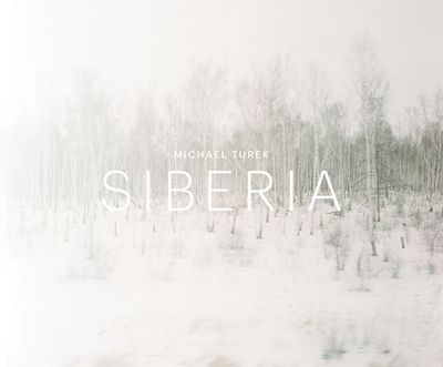 Michael Turek: Siberia - Turek, Michael (Photographer), and Roberts, Sophy (Introduction by)