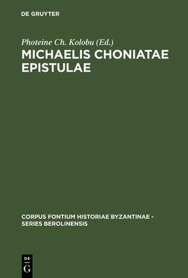 Michaelis Choniatae Epistulae - Kolobu, Photeine Ch (Editor), and Kolovou, Foteini (Editor)