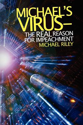 Michael's Virus- The Real Reason for Impeachment - Riley, Michael