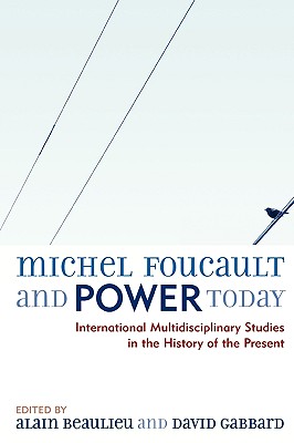 Michel Foucault and Power Today: International Multidisciplinary Studies in the History of the Present - Gabbard, David a (Editor), and Beaulieu, Alain (Editor), and Colucci, Mario (Contributions by)