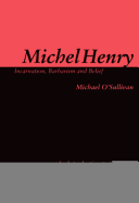 Michel Henry: Incarnation, Barbarism and Belief: An Introduction to the Work of Michel Henry