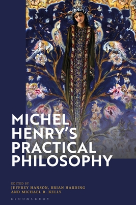 Michel Henry's Practical Philosophy - Hanson, Jeffrey (Editor), and Harding, Brian (Editor), and Kelly, Michael R (Editor)