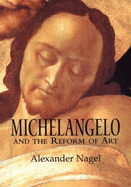 Michelangelo and the Reform of Art - Nagel, Alexander