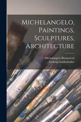 Michelangelo, Paintings, Sculptures, Architecture - Michelangelo Buonarroti, 1475-1564 (Creator), and Goldscheider, Ludwig 1896-1973