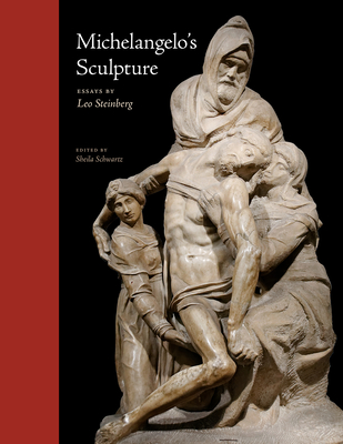 Michelangelo's Sculpture: Selected Essays - Steinberg, Leo, and Schwartz, Sheila (Editor), and Neer, Richard (Introduction by)