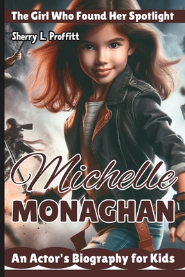 Michelle Monaghan: The Girl Who Found Her Spotlight - An Actor's Biography for Kids - L Proffitt, Sherry
