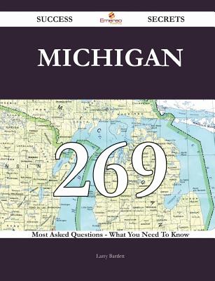 Michigan 269 Success Secrets - 269 Most Asked Questions on Michigan - What You Need to Know - Bartlett, Larry