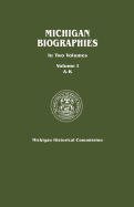 Michigan Biographies. in Two Volumes. Volume I, A-K