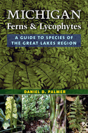 Michigan Ferns and Lycophytes: A Guide to Species of the Great Lakes Region
