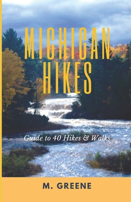 Michigan Hikes: Guide to 40 Hikes & Walks - Greene, Melissa