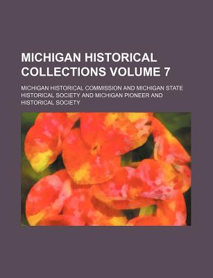 Michigan Historical Collections Volume 7 - Commission, Michigan Historical