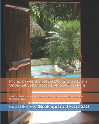 Michigan Residential Builder License Exam Unofficial Self Practice Exercise Questions 2018/19 Edition: 130+ questions focusing on building construction technical topics - Examreview