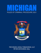 Michigan Rules of Criminal Procedure 2021: As Revised Through March 1, 2021