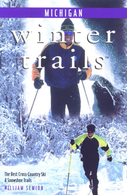Michigan: The Best Cross-Country Ski & Snowshoe Trails - Semion, William, and Semion, Bill