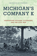 Michigan's Company K: Anishinaabe Soldiers, Citizenship, and the Civil War