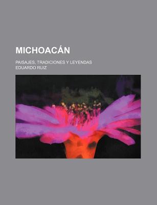 Michoacan: Paisajes, Tradiciones y Leyendas - Ruiz, Eduardo