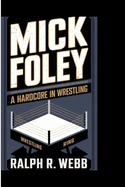 Mick Foley: A Hardcore Legend In Wrestling