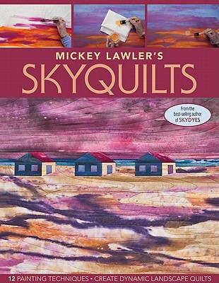 Mickey Lawler's Skyquilts: 12 Painting Techniques: Create Dynamic Landscape Quilts - Lawler, Mickey