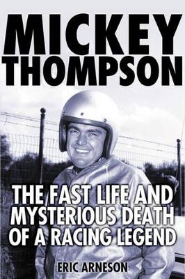 Mickey Thompson: The Fast Life and Tragic Death of a Racing Legend - Arneson, Erik