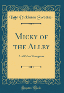 Micky of the Alley: And Other Youngsters (Classic Reprint)